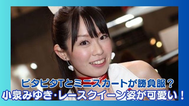 小泉みゆき・レースクイーン姿が可愛い！ピタピタTとミニスカートが勝負服？