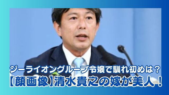 【顔画像】清水貴之の嫁が美人！ジーライオングループ総帥の令嬢で馴れ初めは？